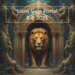 THE LION’S GATE PORTAL IS OPEN 8-8-2025